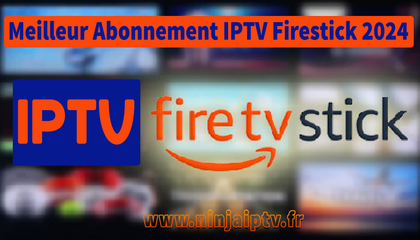 Meilleur Abonnement IPTV Firestick 2025 | Qualité 4k